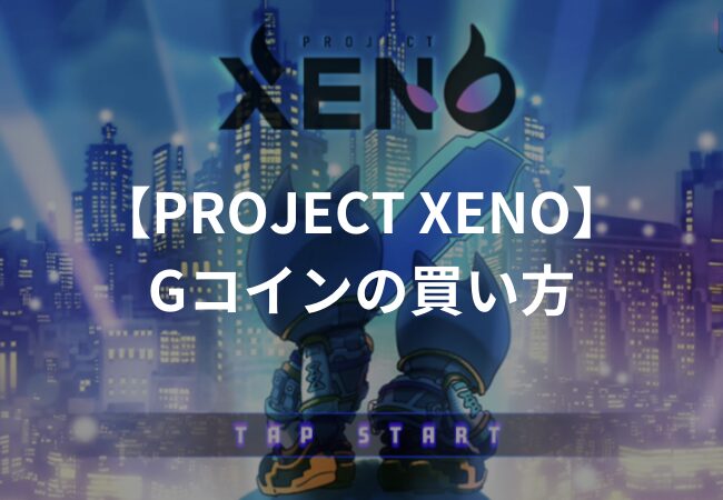 【PROJECT XENO】Gコインの買い方