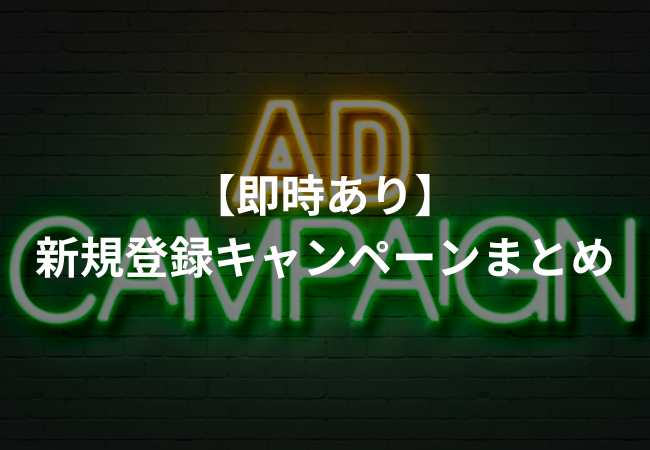 【最新版】即時でもらえる新規登録キャンペーンまとめ