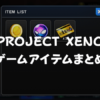 【PROJECT XENO】アイテムまとめ