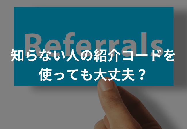 知らない人の紹介（招待）コードは使っても大丈夫？