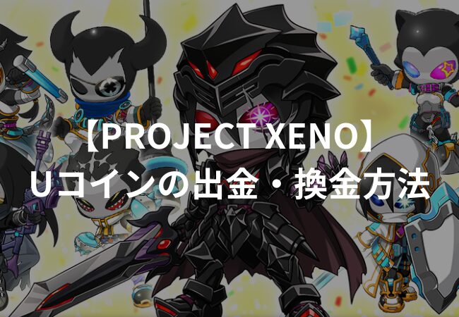 【PROJECT XENO】Uコインの出金・換金方法