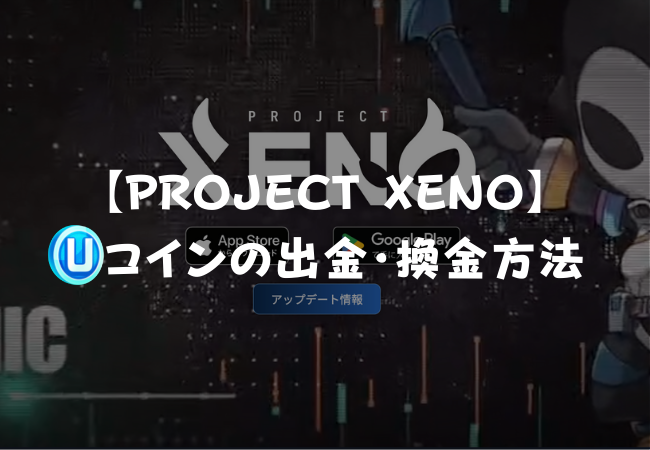 【PROJECT XENO】Uコインの出金・換金方法