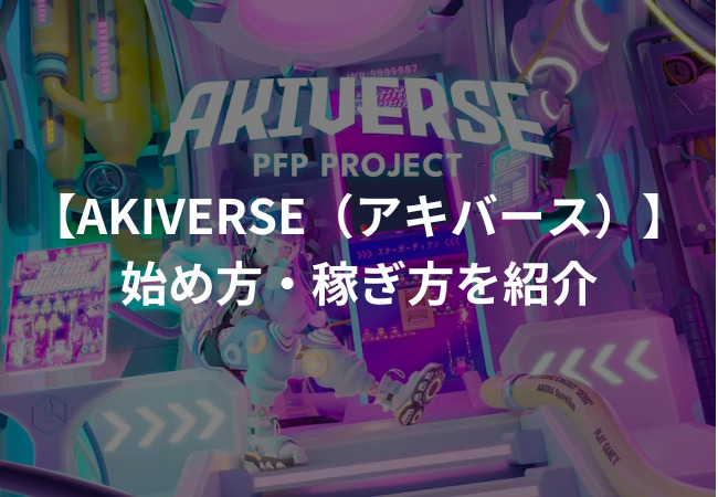 AKIVERSE（アキバース）とは？始め方・稼ぎ方を徹底解説