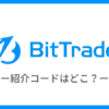 BitTrade（ビットトレード）の紹介コードとは？