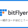 bitFlyerの紹介コードはどこ？