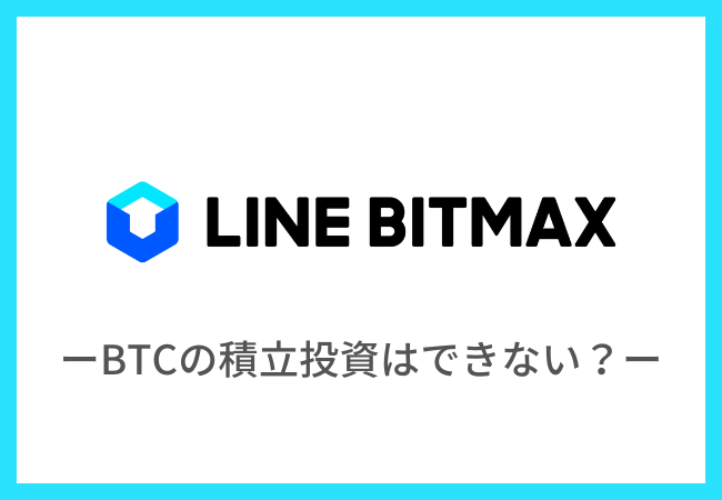 【LINE BITMAX】ビットコインの積立投資はできない？