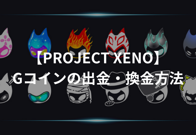 【PROJECT XENO】Gコインを出金・換金する方法